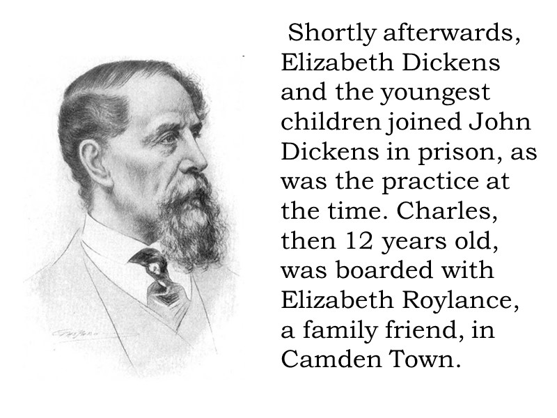 Shortly afterwards, Elizabeth Dickens and the youngest children joined John Dickens in prison, as